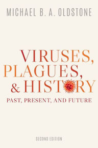 Viruses, Plagues, and History: Past, Present, and Future Michael B. A. Oldstone Author