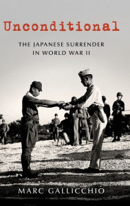 Unconditional: The Japanese Surrender in World War II Marc Gallicchio Author