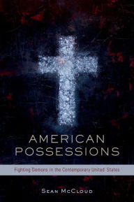 American Possessions: Fighting Demons in the Contemporary United States Sean McCloud Author