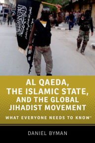 Al Qaeda, the Islamic State, and the Global Jihadist Movement: What Everyone Needs to Know Daniel Byman Author