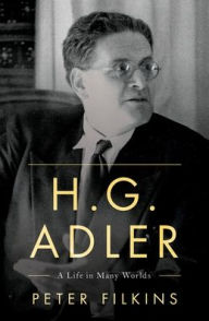 H. G. Adler: A Life in Many Worlds Peter Filkins Author