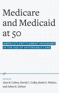 Medicare and Medicaid at 50: America's Entitlement Programs in the Age of Affordable Care Alan B. Cohen Editor