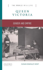 Queen Victoria: Gender and Empire Susan Kingsley Kent Author