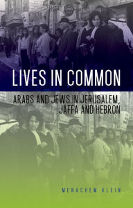 Lives in Common: Arabs and Jews in Jerusalem, Jaffa and Hebron Menachem Klein Author