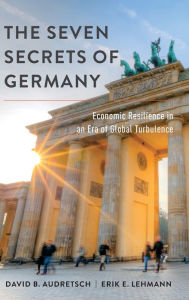 The Seven Secrets of Germany: Economic Resilience in an Era of Global Turbulence David B. Audretsch Author