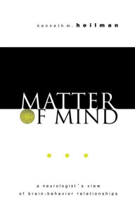 Matter of Mind: A Neurologist's View of Brain-Behavior Relationships Kenneth M. Heilman Author