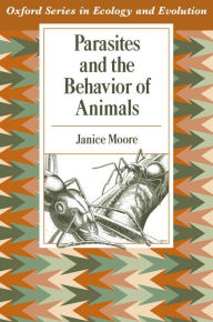 Parasites and the Behavior of Animals Janice Moore Author