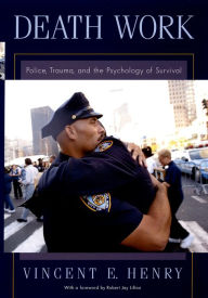 Death Work: Police, Trauma, and the Psychology of Survival Vincent E. Henry Author