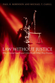 Law without Justice: Why Criminal Law Doesn't Give People What They Deserve Paul H. Robinson Author