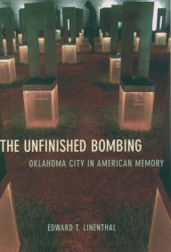 The Unfinished Bombing: Oklahoma City in American Memory - Edward T. Linenthal