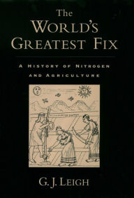 The World's Greatest Fix: A History of Nitrogen and Agriculture G. J. Leigh Author