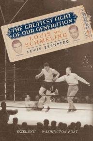 The Greatest Fight of Our Generation: Louis vs. Schmeling Lewis A. Erenberg Author