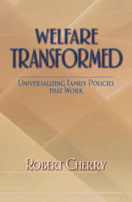 Welfare Transformed: Universalizing Family Policies That Work - Robert Cherry