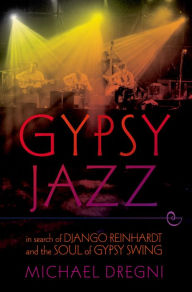 Gypsy Jazz: In Search of Django Reinhardt and the Soul of Gypsy Swing Michael Dregni Author