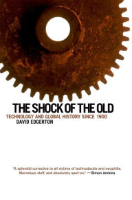 The Shock of the Old: Technology and Global History since 1900 - David Edgerton