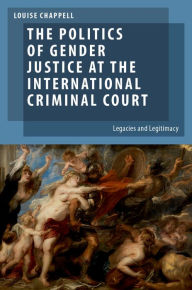 The Politics of Gender Justice at the International Criminal Court: Legacies and Legitimacy Louise Chappell Author