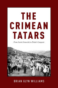 The Crimean Tatars: From Soviet Genocide to Putin's Conquest - Brian Glyn Williams
