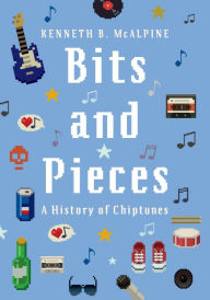 Bits and Pieces: A History of Chiptunes - Kenneth B. McAlpine