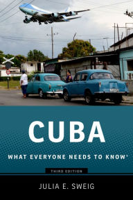 Cuba: What Everyone Needs to KnowÂ® Julia E. Sweig Author