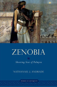 Zenobia: Shooting Star of Palmyra Nathanael Andrade Author