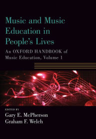 Music and Music Education in People's Lives: An Oxford Handbook of Music Education, Volume 1 Gary E. McPherson Editor