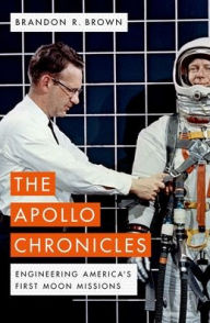The Apollo Chronicles: Engineering America's First Moon Missions Brandon R. Brown Author