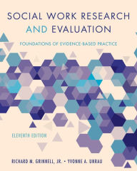 Social Work Research and Evaluation: Foundations of Evidence-Based Practice Richard M. Grinnell Jr Author