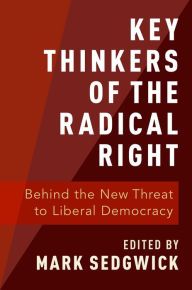 Key Thinkers of the Radical Right: Behind the New Threat to Liberal Democracy Mark Sedgwick Editor