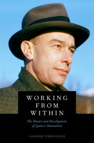 Working from Within: The Nature and Development of Quine's Naturalism Sander Verhaegh Author