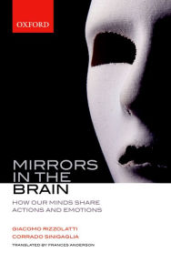 Mirrors in the Brain: How our minds share actions and emotions Giacomo Rizzolatti Author