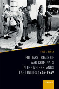 Military Trials of War Criminals in the Netherlands East Indies 1946-1949 Fred L. Borch Author