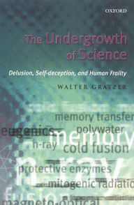 The Undergrowth of Science:Delusion, Self-Deception, and Human Frailty - Walter Gratzer