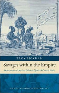 Savages within the Empire: Representations of American Indians in Eighteenth-Century Britain Troy Bickham Author