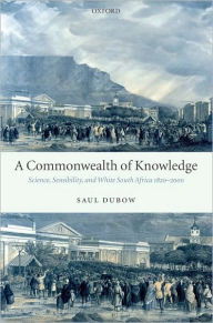 A Commonwealth of Knowledge: Science, Sensibility, and White South Africa 1820-2000 Saul Dubow Author
