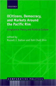 Citizens, Democracy, and Markets Around the Pacific Rim: Congruence Theory and Political Culture - Doh Chull Shin