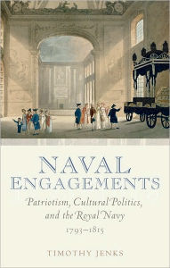 Naval Engagements: Patriotism, Cultural Politics, and the Royal Navy 1793-1815 - Timothy Jenks