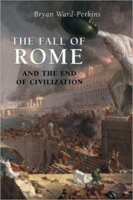 The Fall of Rome: And the End of Civilization Bryan Ward-Perkins Author