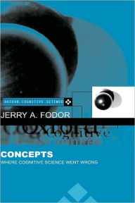 Concepts : Where Cognitive Science Went Wrong: Where Cognitive Science Went Wrong - Jerry A. Fodor