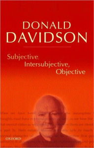 Subjective, Intersubjective, Objective: Philosophical Essays Volume 3 Donald Davidson Author