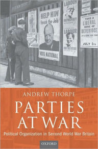 Parties at War: Political Organization in Second World War Britain - Andrew Thorpe