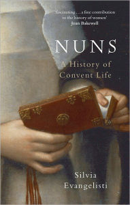Nuns: A History of Convent Life 1450-1700 Silvia Evangelisti Author