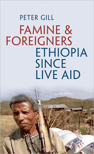 Famine and Foreigners: Ethiopia Since Live Aid Peter Gill Author