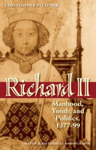 Richard II: Manhood, Youth, and Politics 1377-99 - Christopher Fletcher