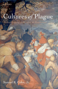 Cultures of Plague: Medical thinking at the end of the Renaissance Samuel K. Cohn, Jr. Author