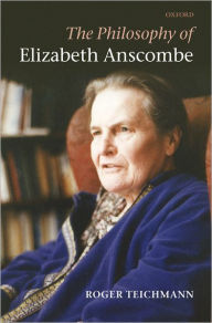 The Philosophy of Elizabeth Anscombe Roger Teichmann Author