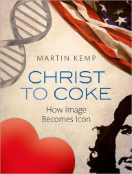 Christ to Coke: How Image Becomes Icon Martin Kemp Author