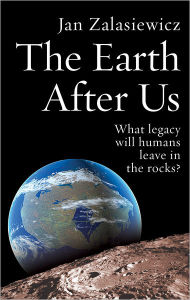 The Earth After Us: What legacy will humans leave in the rocks? Jan Zalasiewicz Author