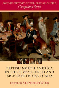 British North America in the Seventeenth and Eighteenth Centuries Stephen Foster Editor