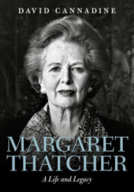 Margaret Thatcher: A Life and Legacy: A Life and Legacy David Cannadine Author