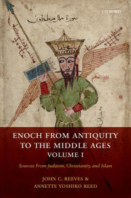 Enoch from Antiquity to the Middle Ages, Volume I: Sources From Judaism, Christianity, and Islam John C. Reeves Author